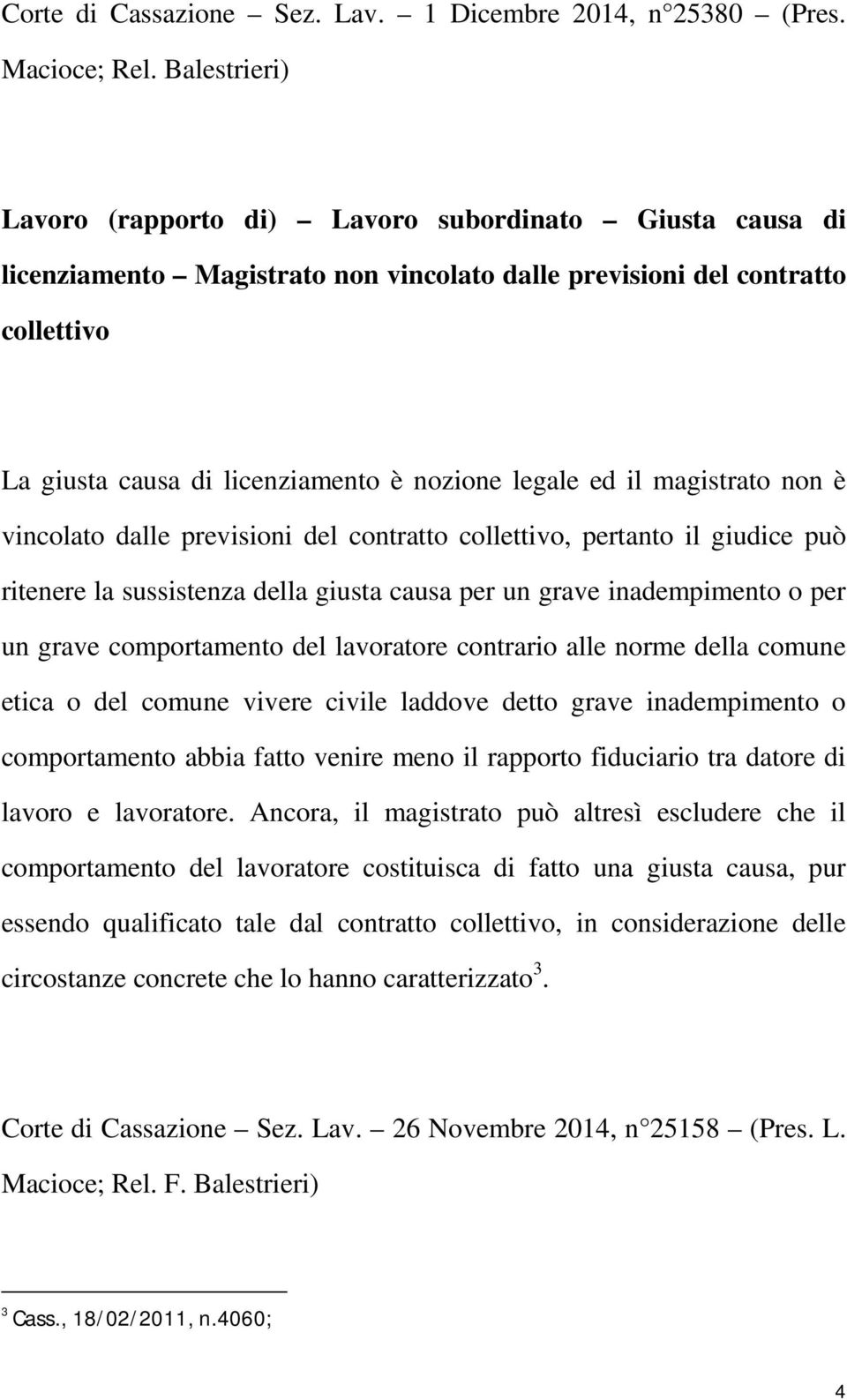 ed il magistrato non è vincolato dalle previsioni del contratto collettivo, pertanto il giudice può ritenere la sussistenza della giusta causa per un grave inadempimento o per un grave comportamento