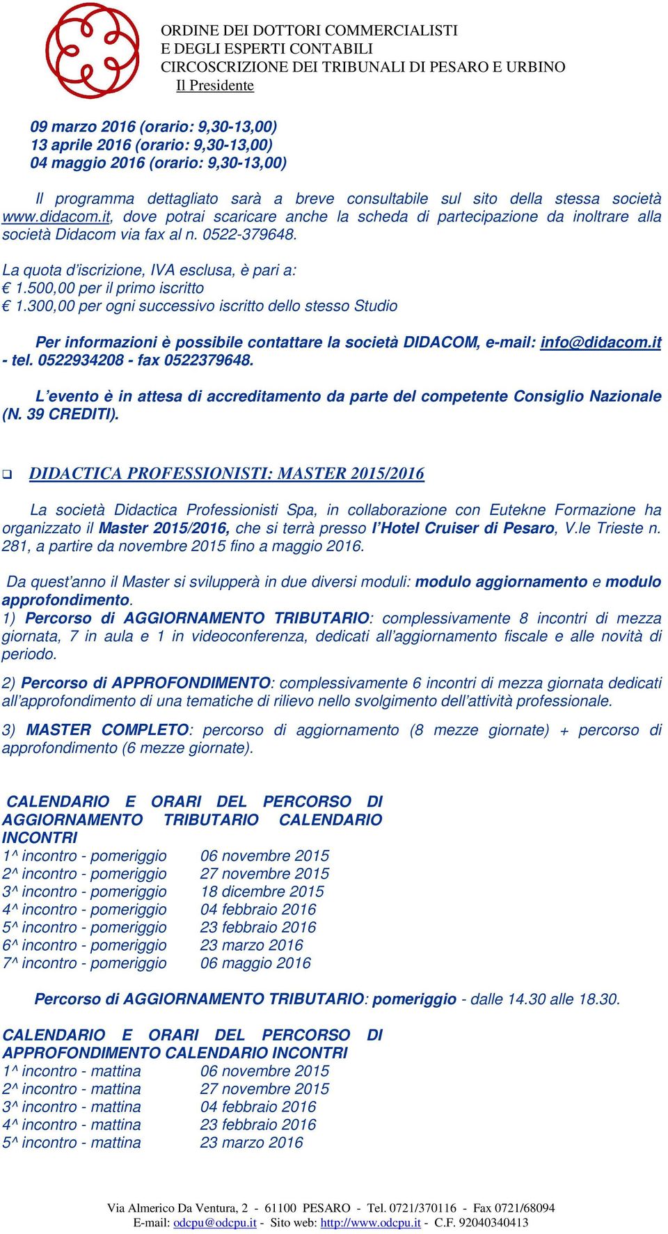 La quota d iscrizione, IVA esclusa, è pari a: 1.500,00 per il primo iscritto 1.