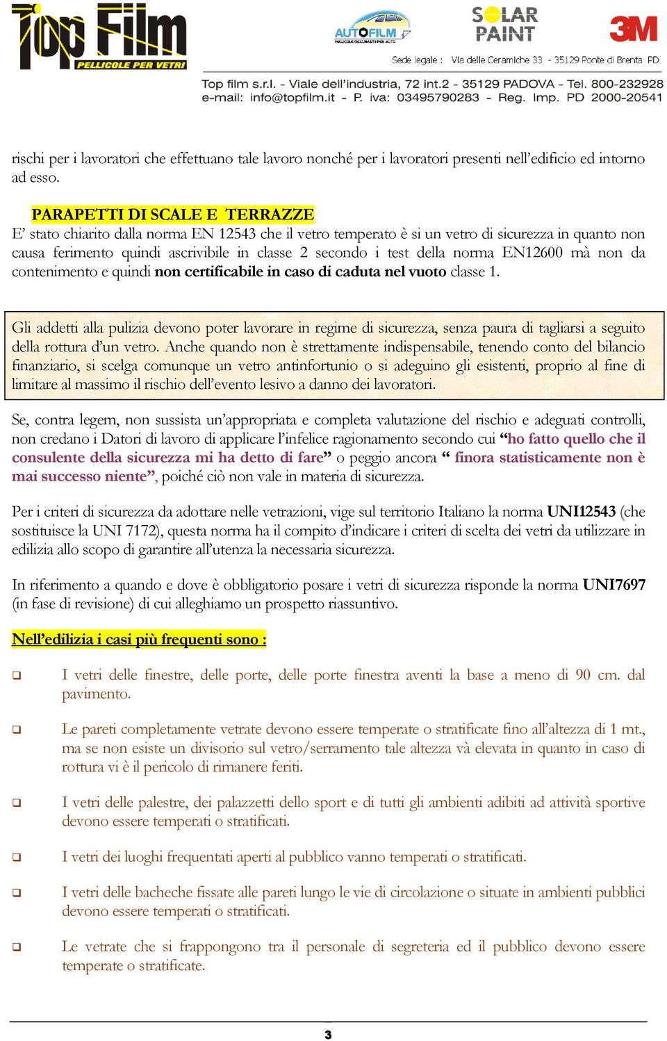 norma EN12600 mà non da contenimento e quindi non certificabile in caso di caduta nel vuoto classe 1.