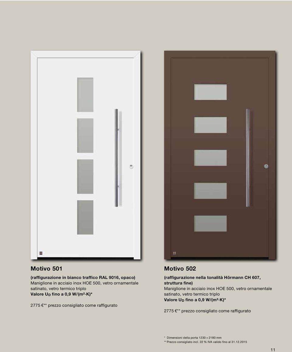 607, struttura fine) Maniglione in acciaio inox HOE 500, vetro ornamentale satinato, vetro termico triplo Valore U D fino a 0,9 W/ (m² K)*