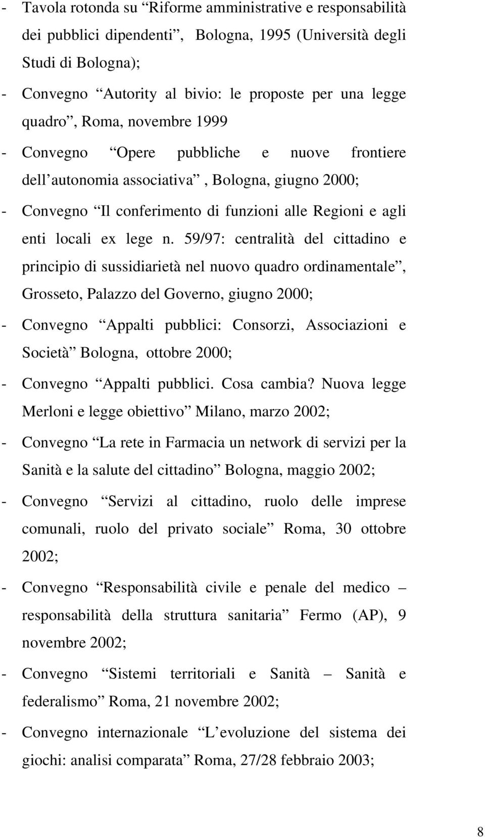 59/97: centralità del cittadino e principio di sussidiarietà nel nuovo quadro ordinamentale, Grosseto, Palazzo del Governo, giugno 2000; - Convegno Appalti pubblici: Consorzi, Associazioni e Società