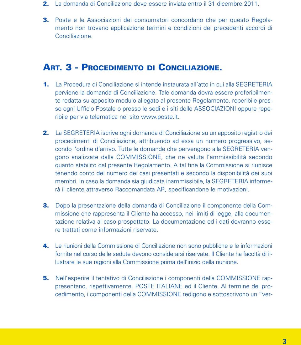 3 - PROCEDIMENTO DI CONCILIAZIONE. 1. La Procedura di Conciliazione si intende instaurata all atto in cui alla SEGRETERIA perviene la domanda di Conciliazione.