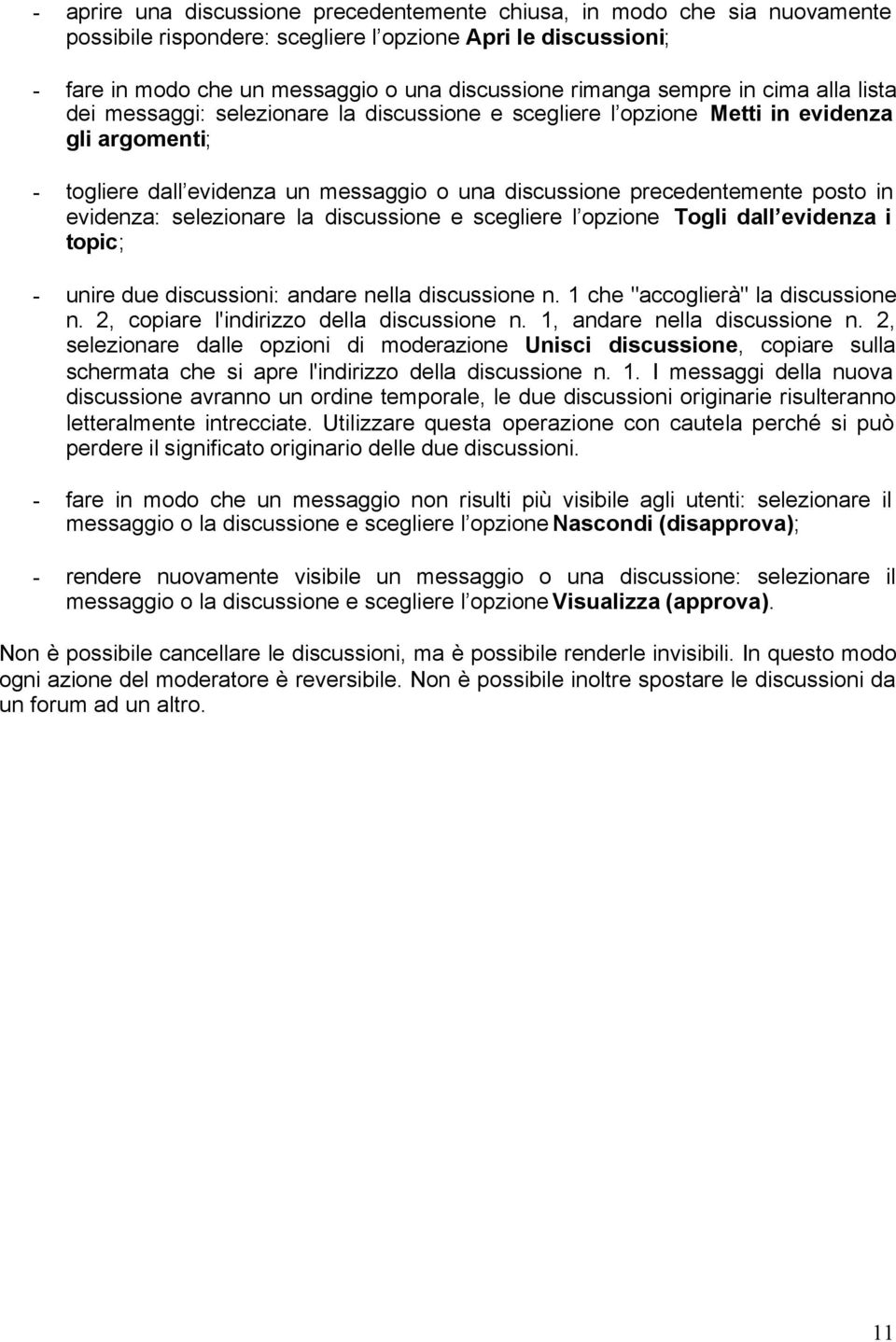 in evidenza: selezionare la discussione e scegliere l opzione Togli dall evidenza i topic; - unire due discussioni: andare nella discussione n. 1 che "accoglierà" la discussione n.