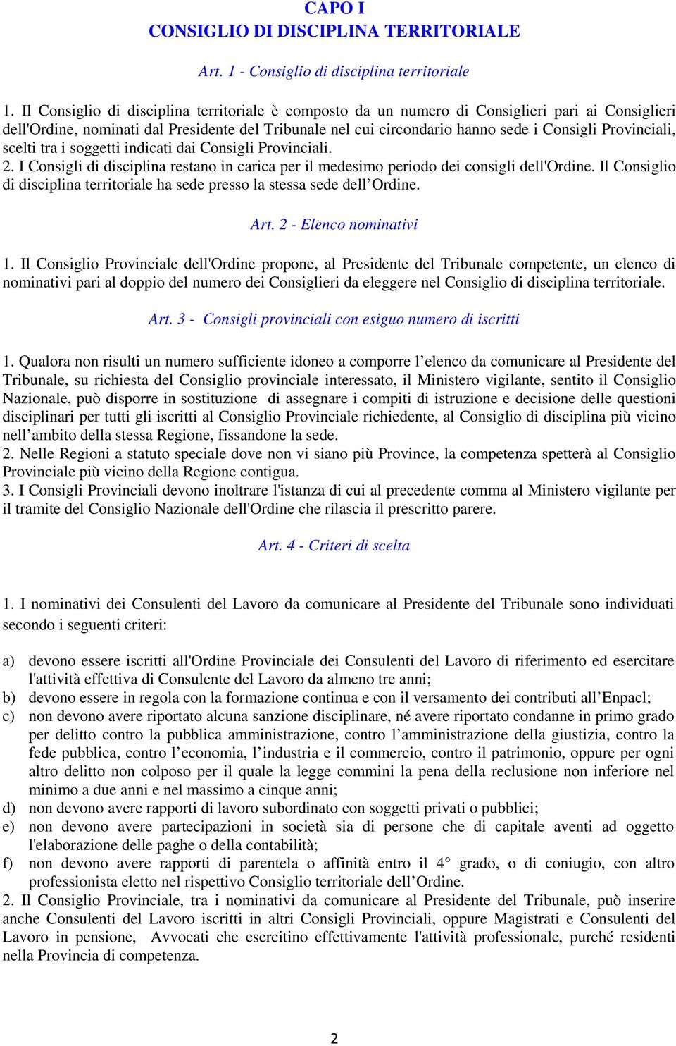 Provinciali, scelti tra i soggetti indicati dai Consigli Provinciali. 2. I Consigli di disciplina restano in carica per il medesimo periodo dei consigli dell'ordine.