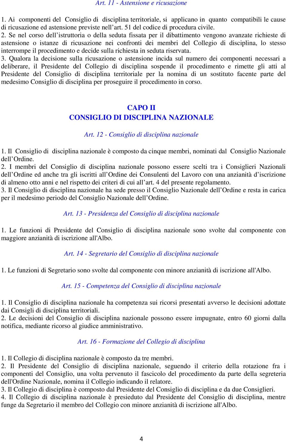 Se nel corso dell istruttoria o della seduta fissata per il dibattimento vengono avanzate richieste di astensione o istanze di ricusazione nei confronti dei membri del Collegio di disciplina, lo