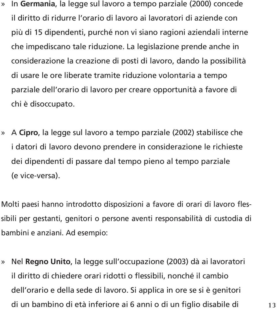 La legislazione prende anche in considerazione la creazione di posti di lavoro, dando la possibilità di usare le ore liberate tramite riduzione volontaria a tempo parziale dell orario di lavoro per