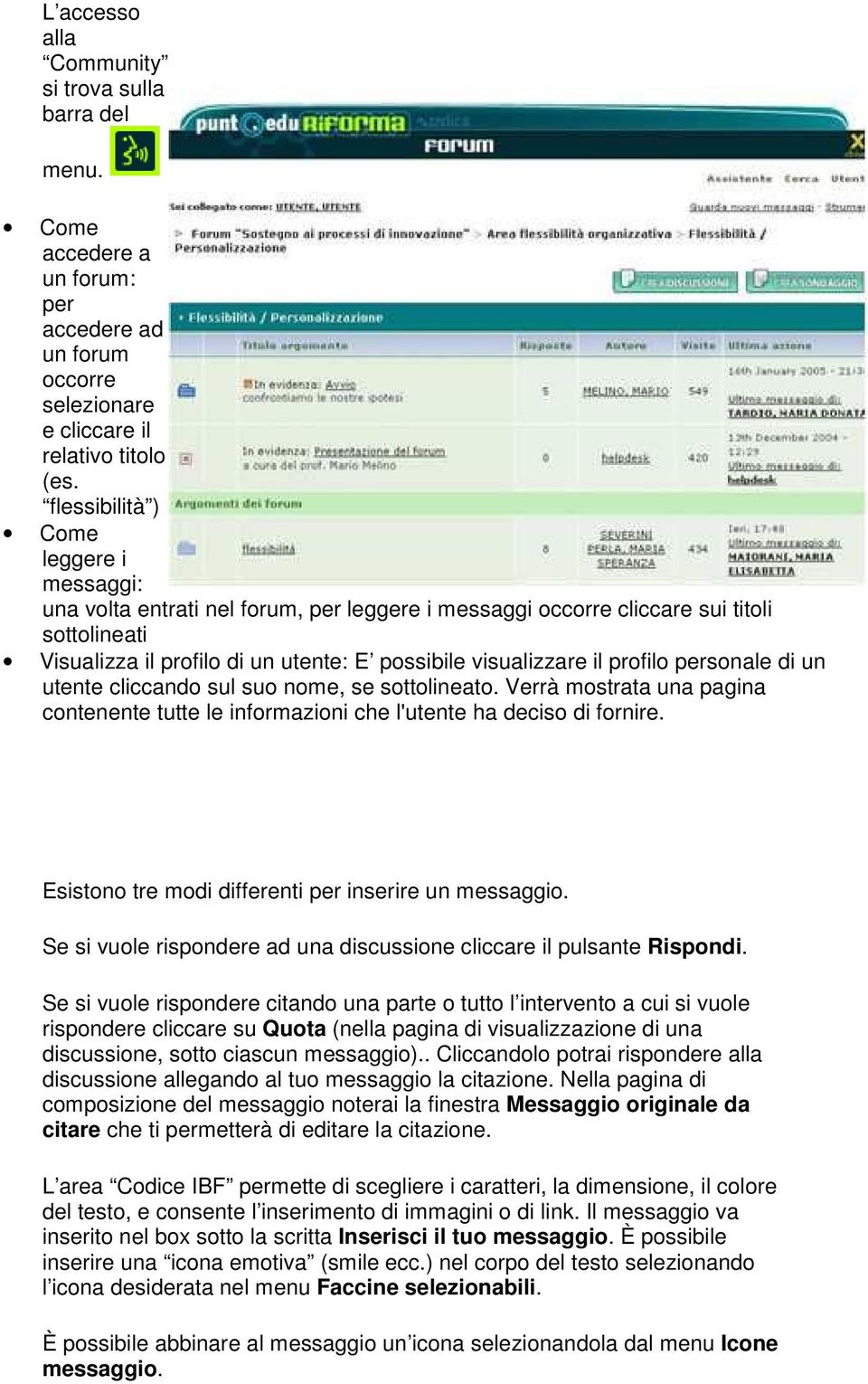 profilo personale di un utente cliccando sul suo nome, se sottolineato. Verrà mostrata una pagina contenente tutte le informazioni che l'utente ha deciso di fornire.