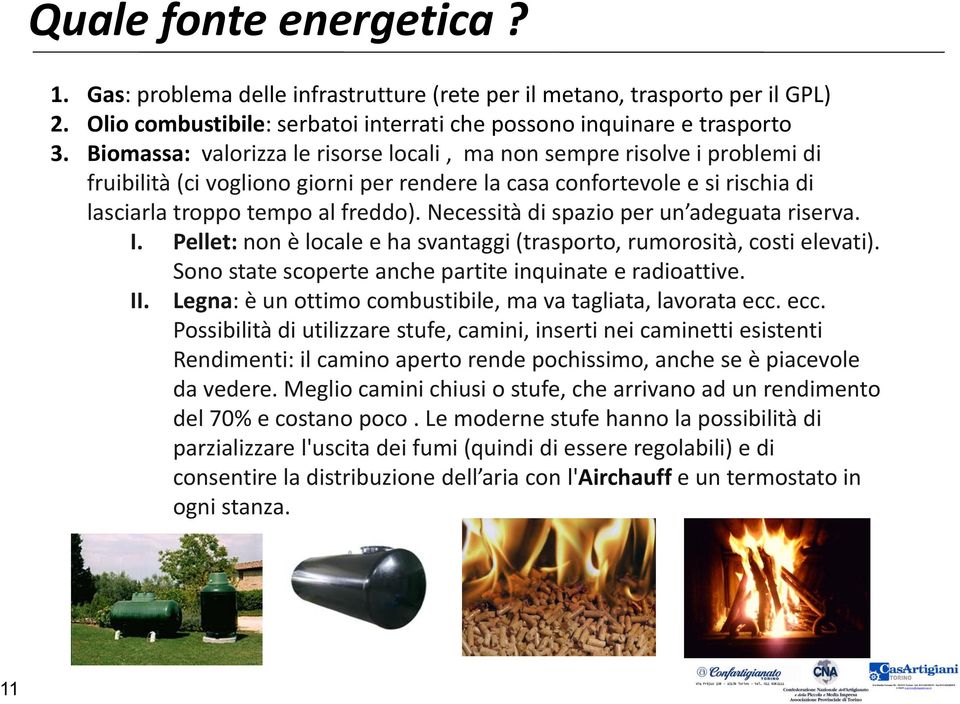 Necessità di spazio per un adeguata riserva. I. Pellet: non è locale e ha svantaggi (trasporto, rumorosità, costi elevati). Sono state scoperte anche partite inquinate e radioattive. II.