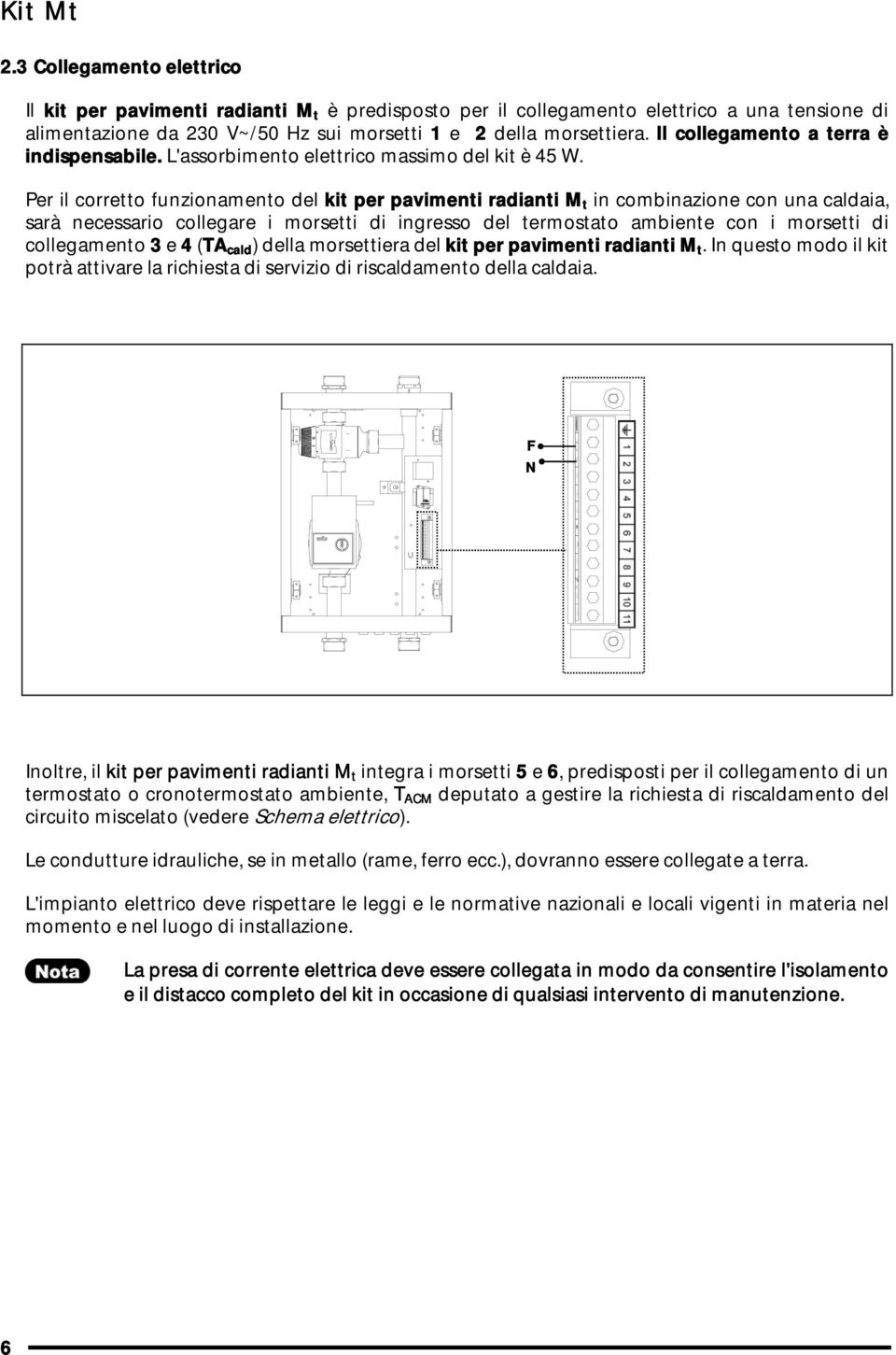 Per il corretto funzionamento del kit per pavimenti radianti M t in combinazione con una caldaia, sarà necessario collegare i morsetti di ingresso del termostato ambiente con i morsetti di