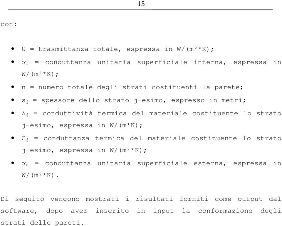 in W/(m*K); C j = conduttanza termica del materiale costituente lo strato j-esimo, espressa in W/(m²*K); α e = conduttanza unitaria superficiale esterna,