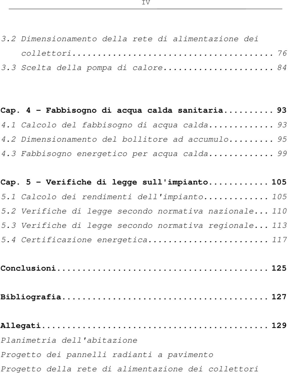 5 - Verifiche di legge sull'impianto... 105 5.1 Calcolo dei rendimenti dell'impianto... 105 5.2 Verifiche di legge secondo normativa nazionale... 110 5.