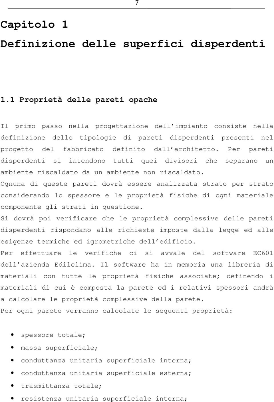 architetto. Per pareti disperdenti si intendono tutti quei divisori che separano un ambiente riscaldato da un ambiente non riscaldato.