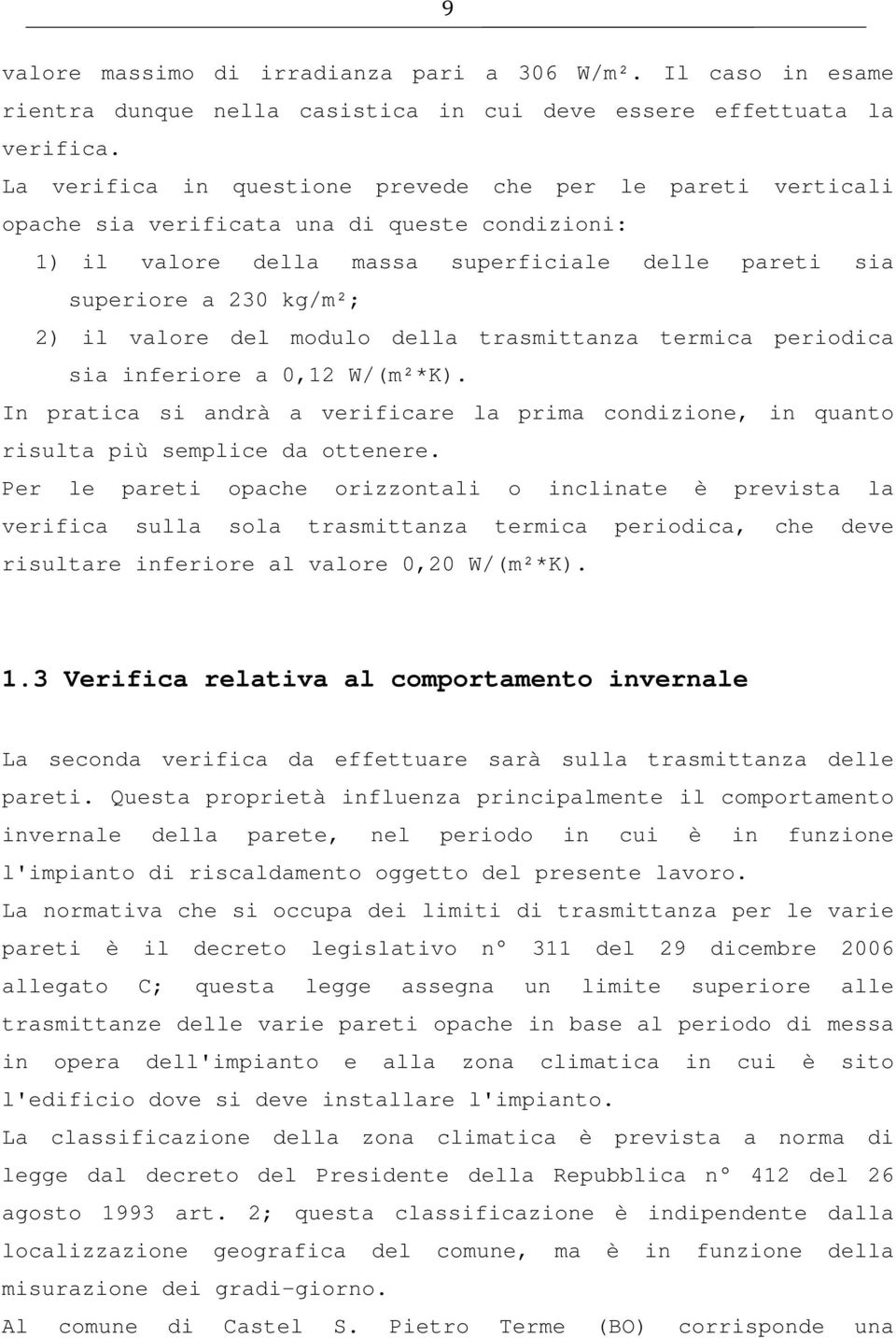 del modulo della trasmittanza termica periodica sia inferiore a 0,12 W/(m²*K). In pratica si andrà a verificare la prima condizione, in quanto risulta più semplice da ottenere.