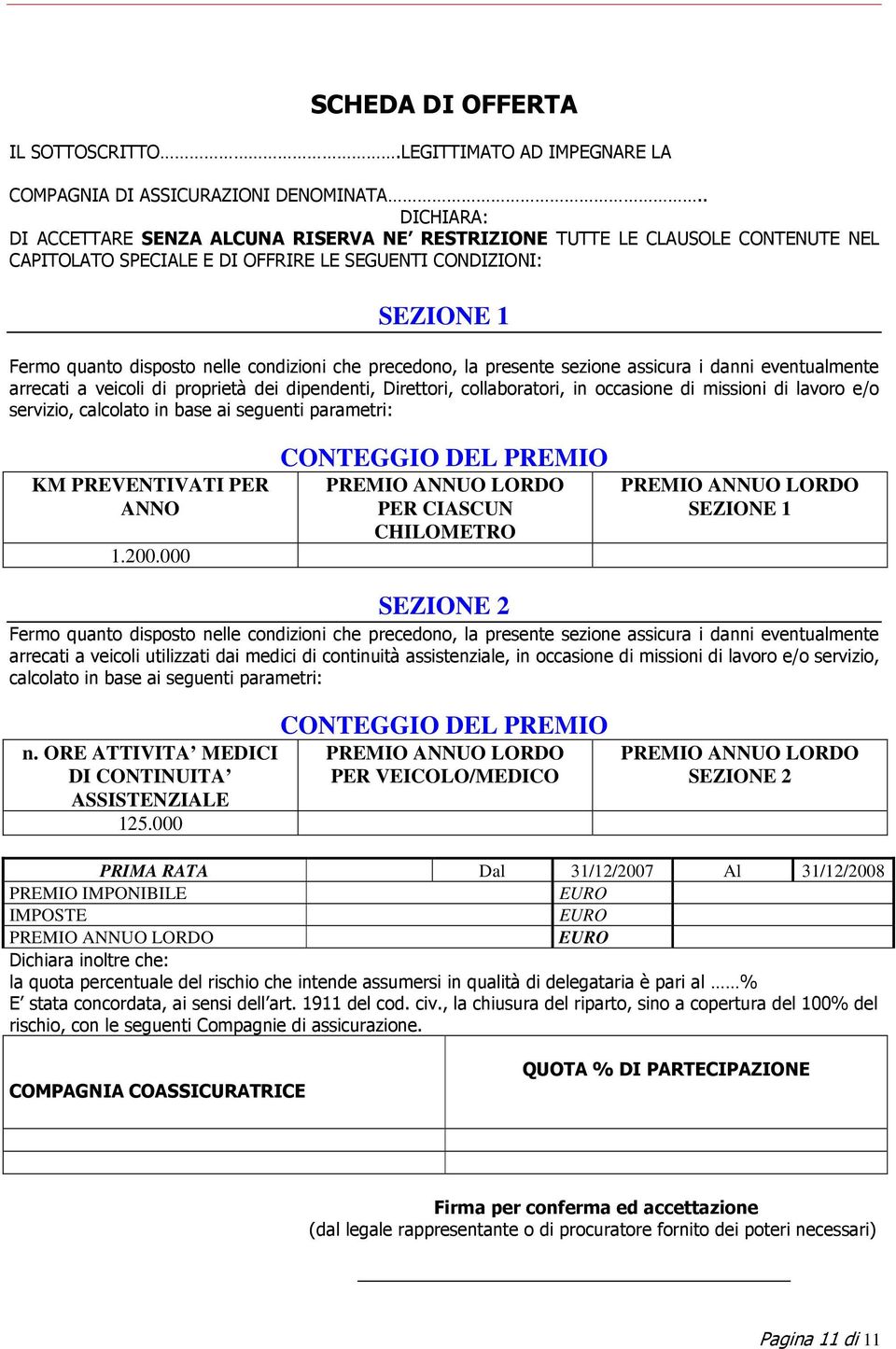 che precedono, la presente sezione assicura i danni eventualmente arrecati a veicoli di proprietà dei dipendenti, Direttori, collaboratori, in occasione di missioni di lavoro e/o servizio, calcolato