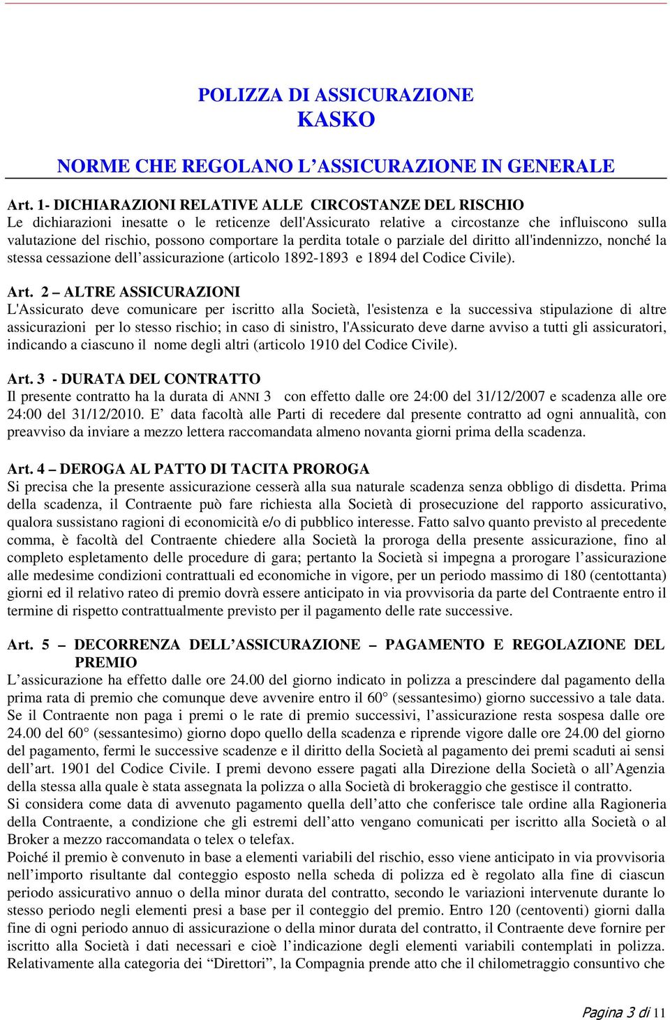 comportare la perdita totale o parziale del diritto all'indennizzo, nonché la stessa cessazione dell assicurazione (articolo 1892-1893 e 1894 del Codice Civile). Art.