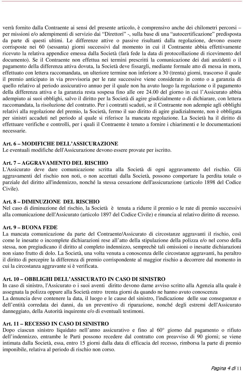 Le differenze attive o passive risultanti dalla regolazione, devono essere corrisposte nei 60 (sessanta) giorni successivi dal momento in cui il Contraente abbia effettivamente ricevuto la relativa