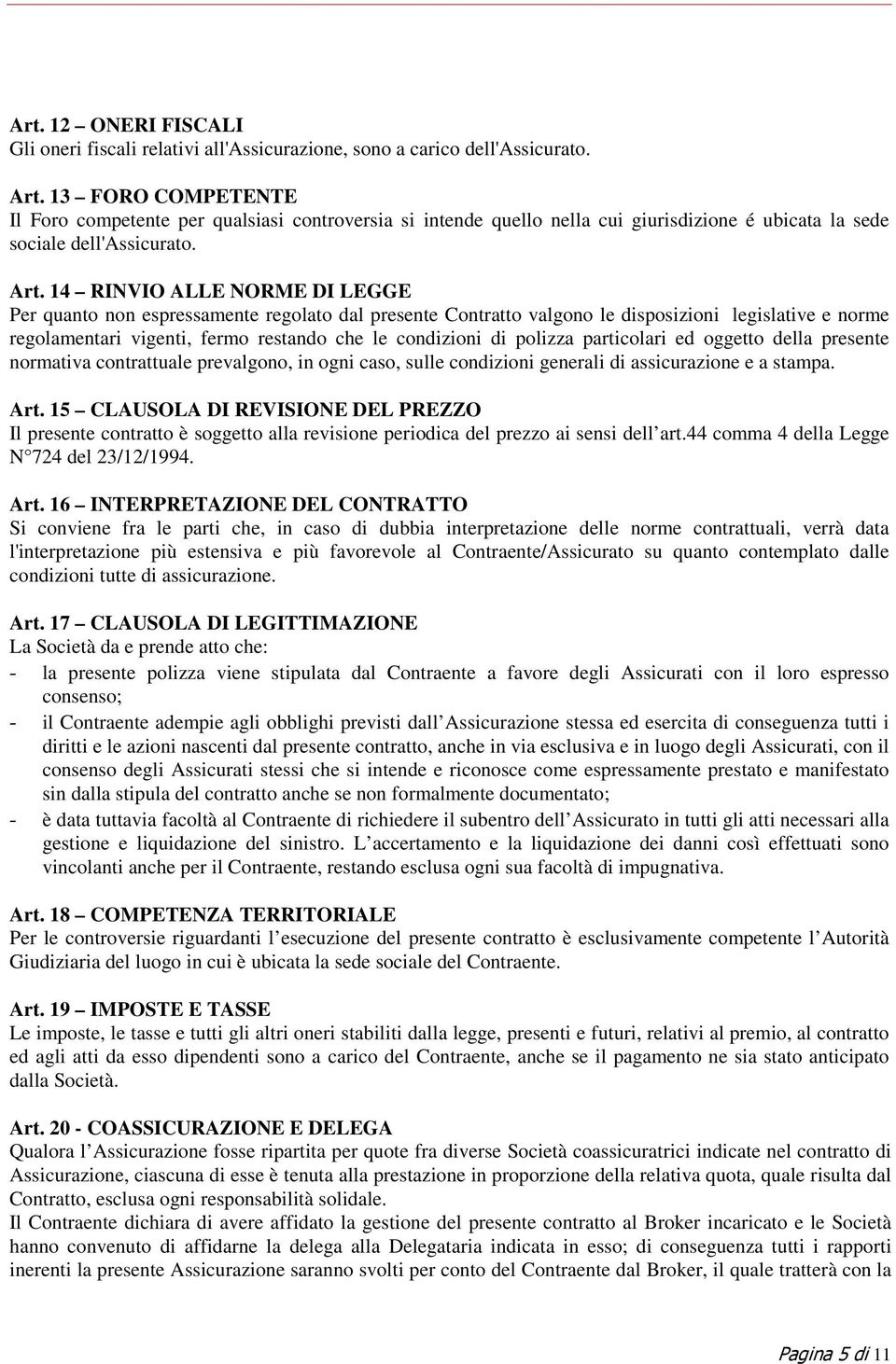 14 RINVIO ALLE NORME DI LEGGE Per quanto non espressamente regolato dal presente Contratto valgono le disposizioni legislative e norme regolamentari vigenti, fermo restando che le condizioni di