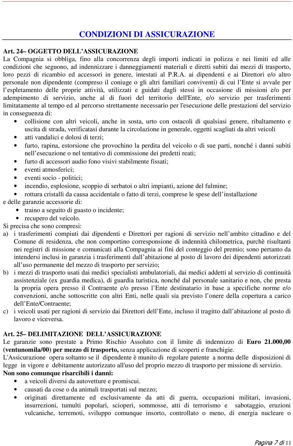 e diretti subiti dai mezzi di trasporto, loro pezzi di ricambio ed accessori in genere, intestati al P.R.A.