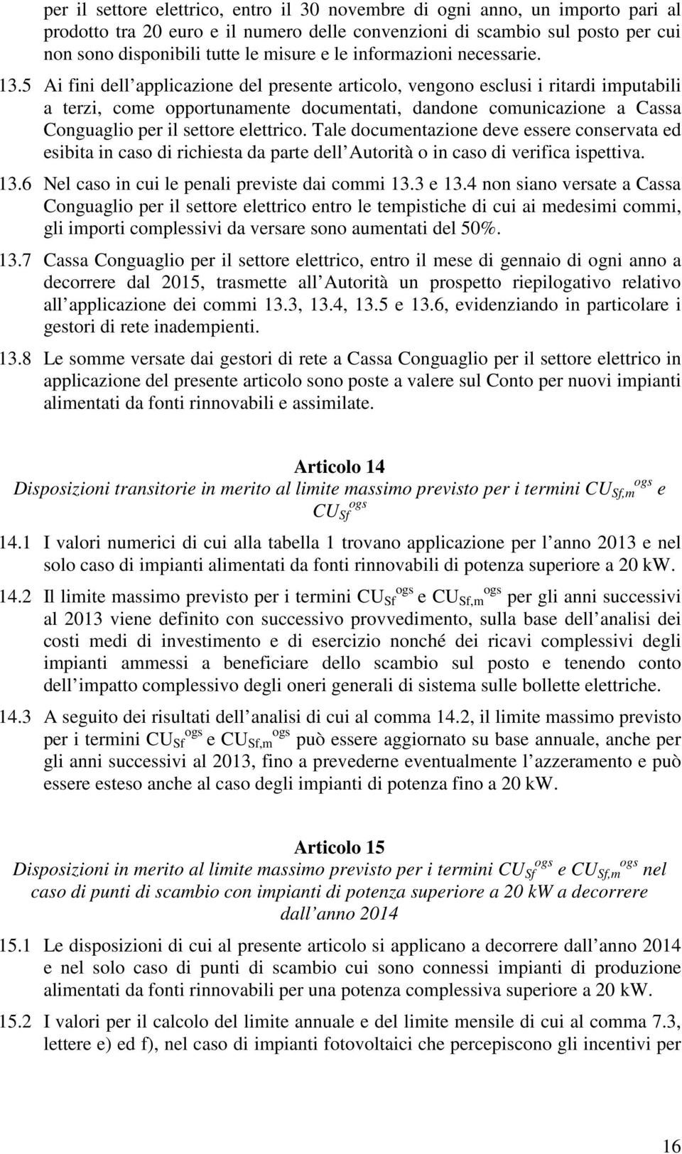 5 Ai fini dell applicazione del presente articolo, vengono esclusi i ritardi imputabili a terzi, come opportunamente documentati, dandone comunicazione a Cassa Conguaglio per il settore elettrico.