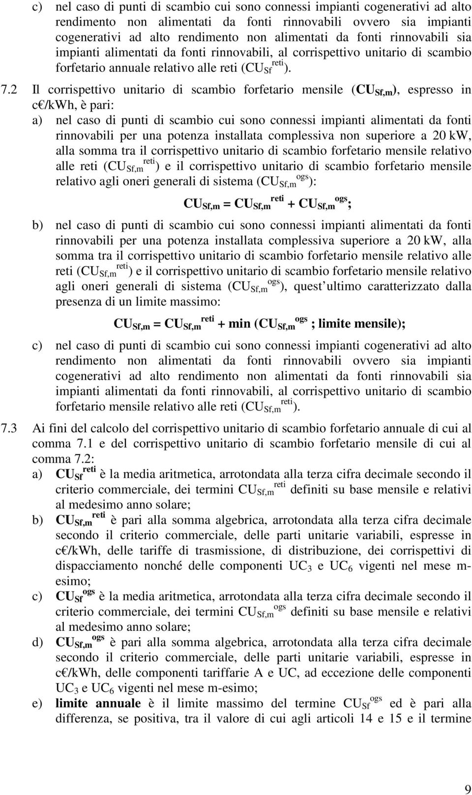 2 Il corrispettivo unitario di scambio forfetario mensile (CU Sf,m ), espresso in c /kwh, è pari: a) nel caso di punti di scambio cui sono connessi impianti alimentati da fonti rinnovabili per una