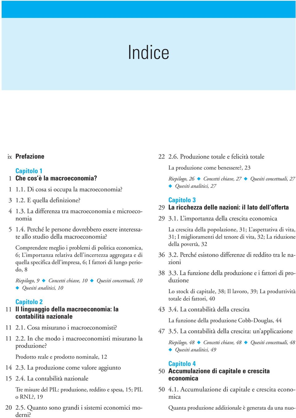 Comprendere meglio i problemi di politica economica, 6; L importanza relativa dell incertezza aggregata e di quella specifica dell impresa, 6; I fattori di lungo periodo, 8 Riepilogo, 9 Concetti