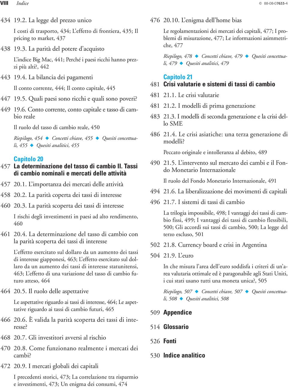 Conto corrente, conto capitale e tasso di cambio reale Il ruolo del tasso di cambio reale, 450 Riepilogo, 454 Concetti chiave, 455 Quesiti concettuali, 455 Quesiti analitici, 455 Capitolo 20 457 La