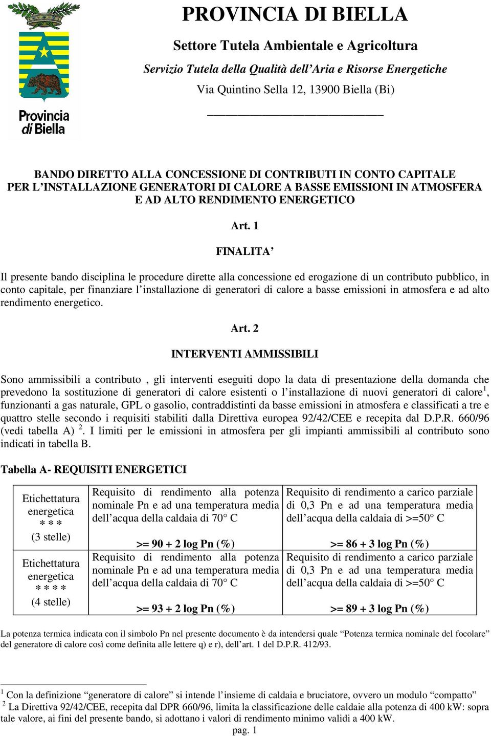 1 FINALITA Il presente bando disciplina le procedure dirette alla concessione ed erogazione di un contributo pubblico, in conto capitale, per finanziare l installazione di generatori di calore a