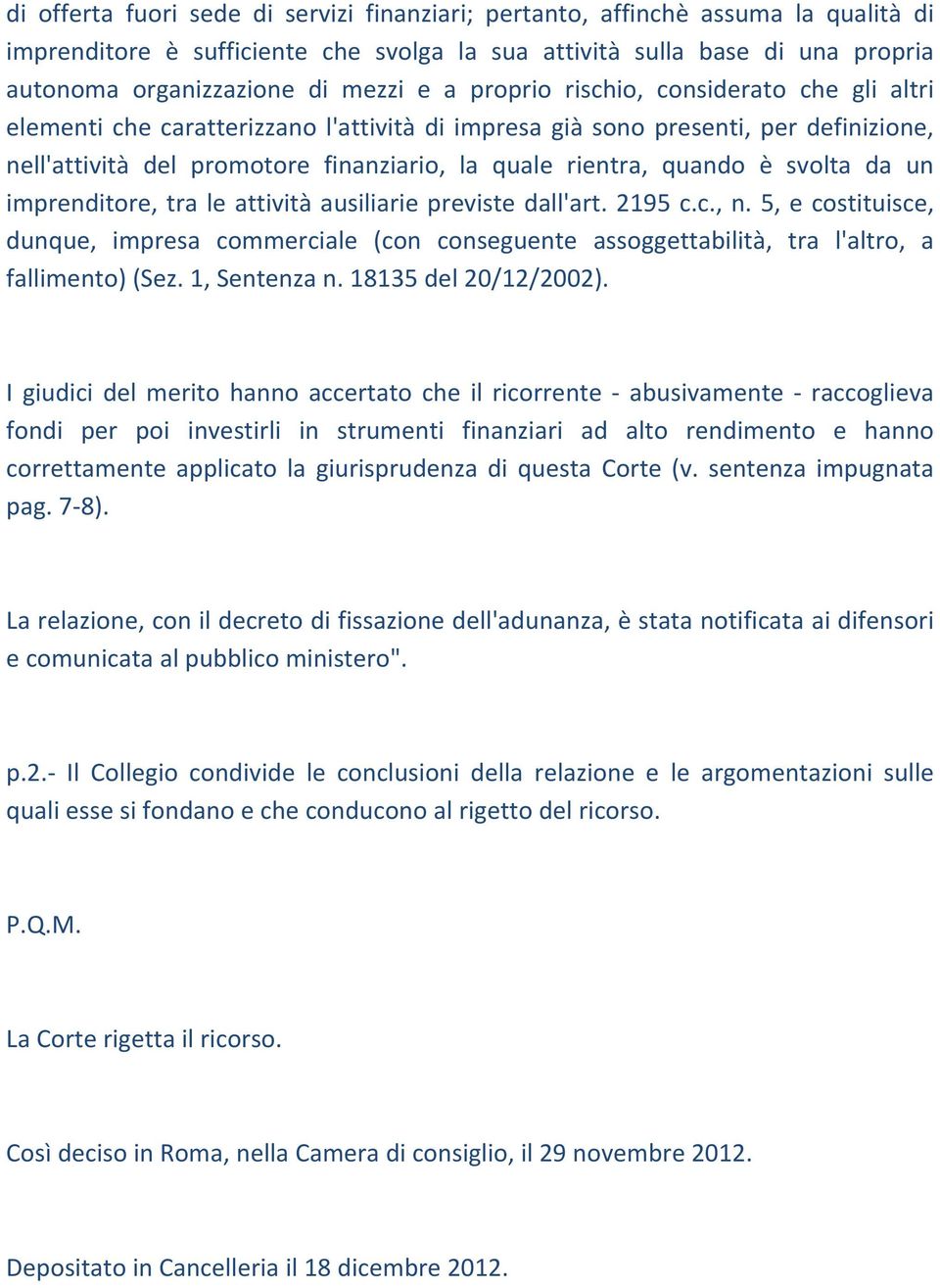 svolta da un imprenditore, tra le attività ausiliarie previste dall'art. 2195 c.c., n. 5, e costituisce, dunque, impresa commerciale (con conseguente assoggettabilità, tra l'altro, a fallimento) (Sez.