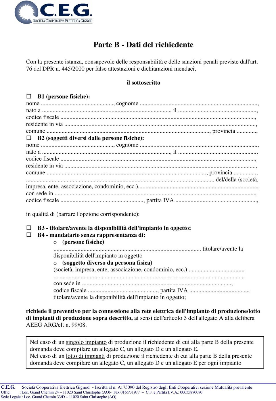 .., B2 (soggetti diversi dalle persone fisiche): nome..., cognome..., nato a..., il..., codice fiscale..., residente in via..., comune..., provincia...,... del/della (società, impresa, ente, associazione, condominio, ecc.