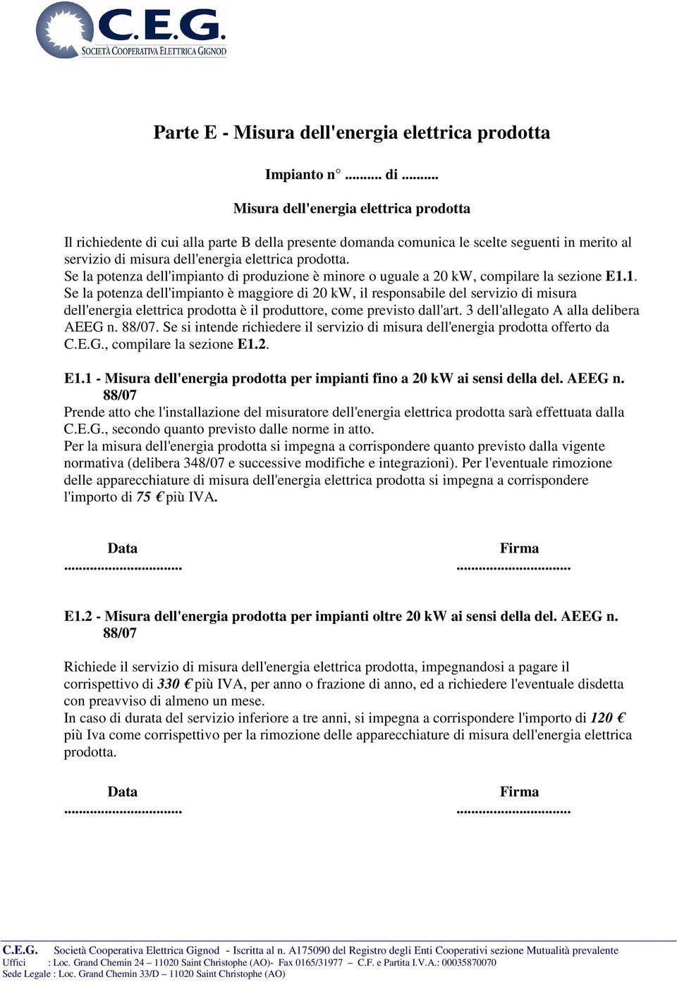 Se la potenza dell'impianto di produzione è minore o uguale a 20 kw, compilare la sezione E1.