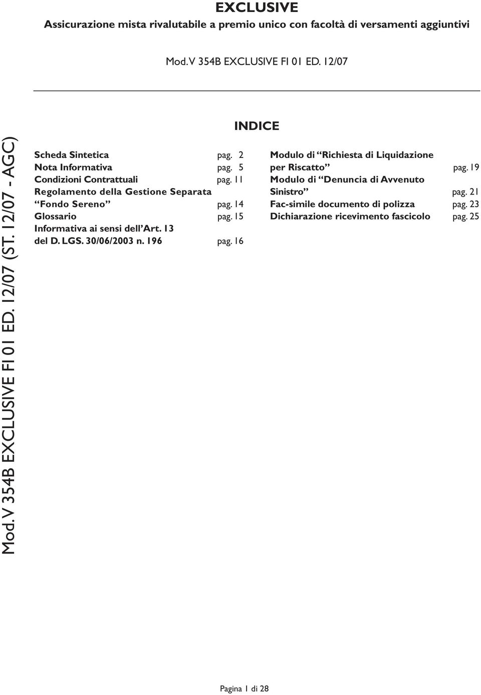 11 Regolamento della Gestione Separata Fondo Sereno pag. 14 Glossario pag. 15 Informativa ai sensi dell Art. 13 del D. LGS. 30/06/2003 n. 196 pag.