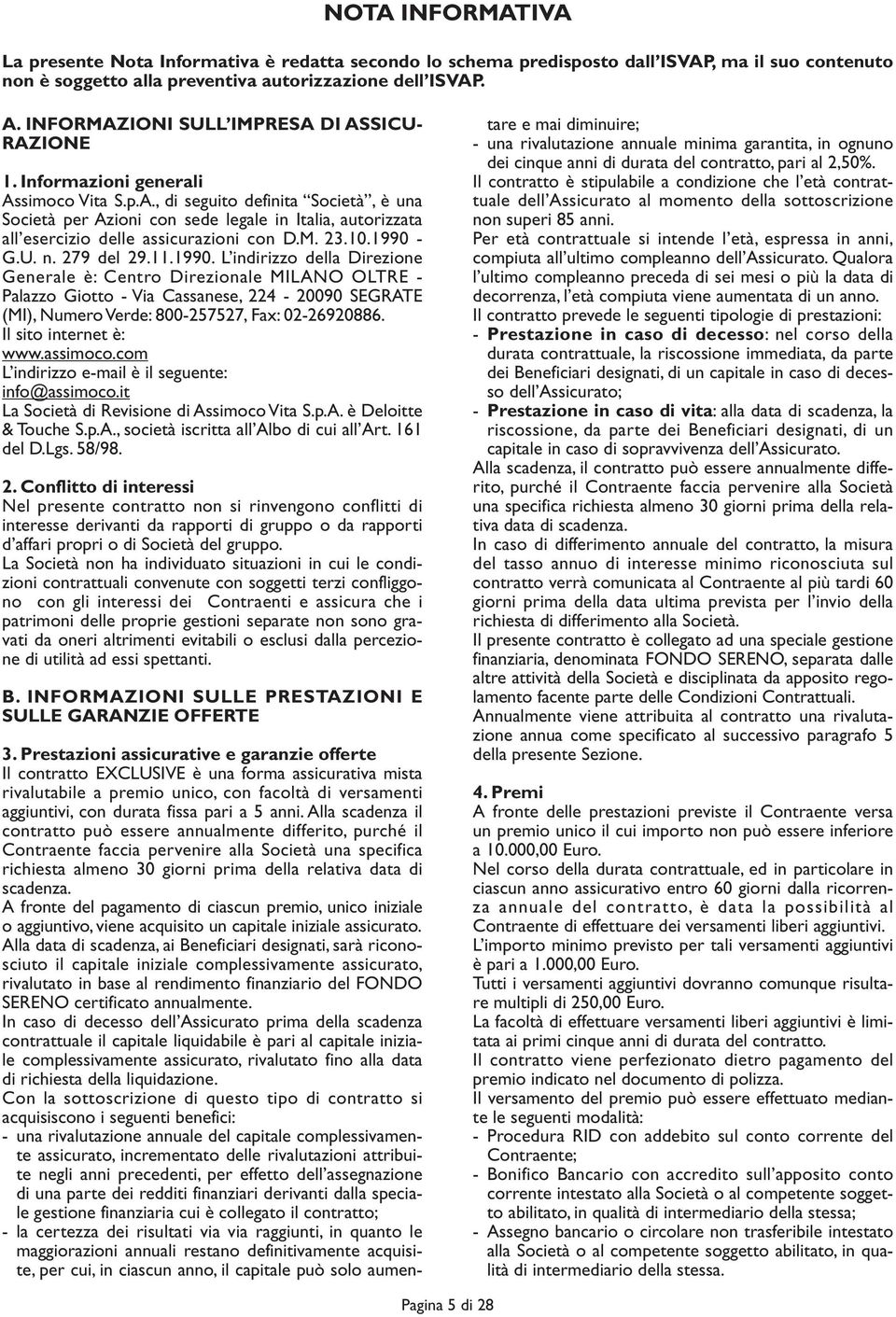 M. 23.10.1990 - G.U. n. 279 del 29.11.1990. L indirizzo della Direzione Generale è: Centro Direzionale MILANO OLTRE - Palazzo Giotto - Via Cassanese, 224-20090 SEGRATE (MI), Numero Verde: 800-257527, Fax: 02-26920886.