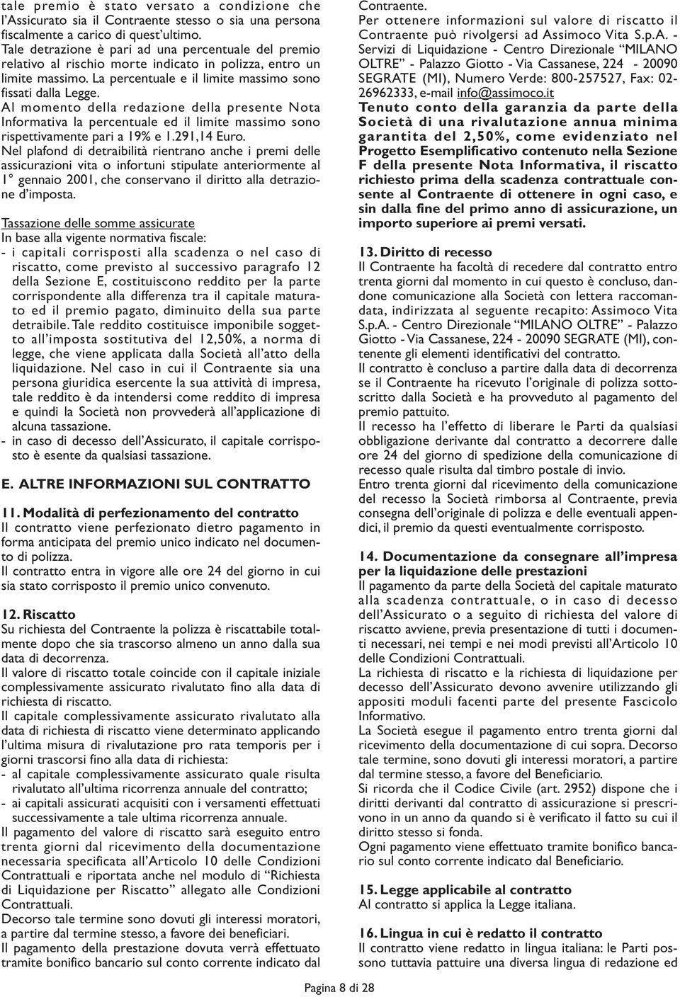 Al momento della redazione della presente Nota Informativa la percentuale ed il limite massimo sono rispettivamente pari a 19% e 1.291,14 Euro.