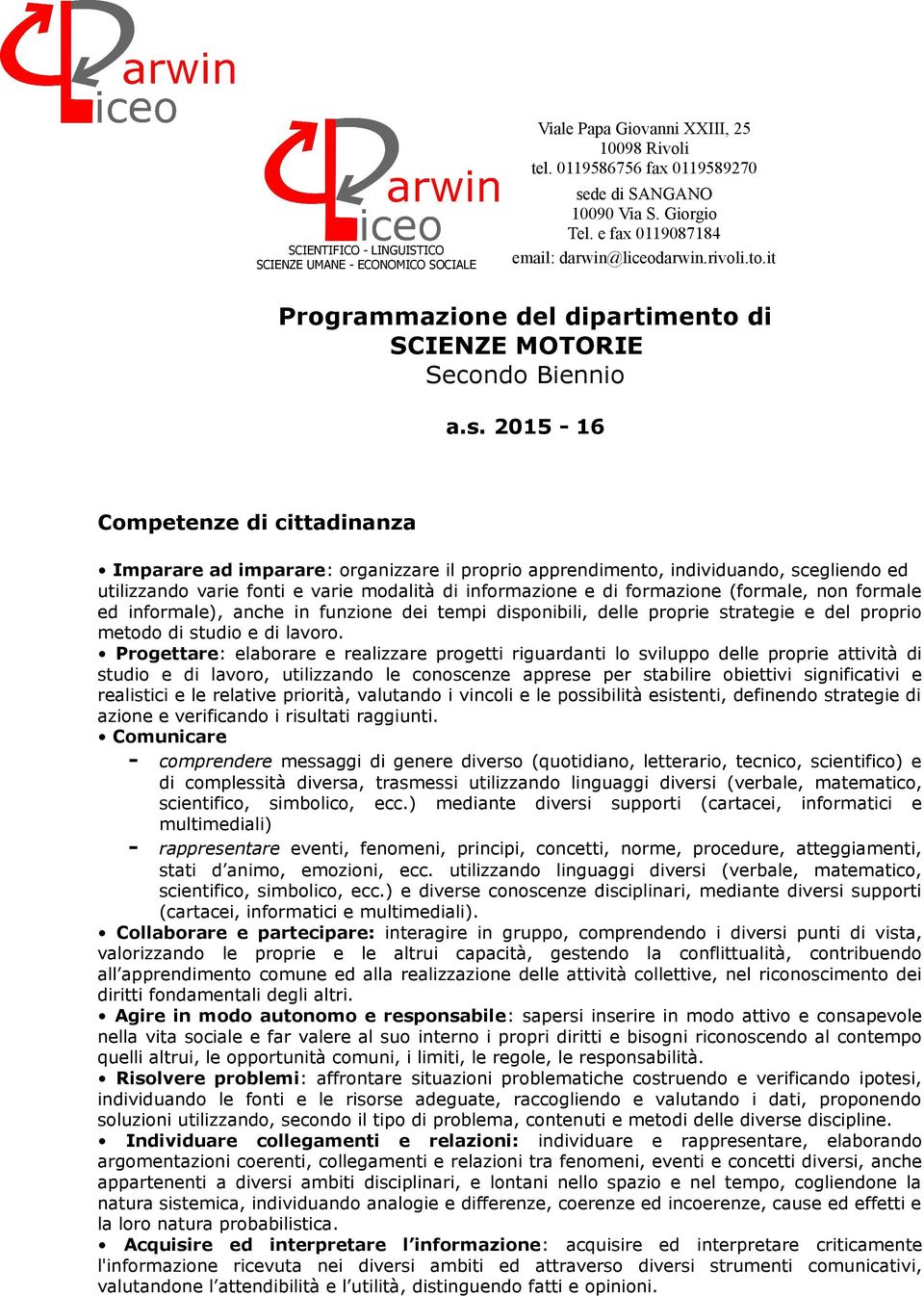 2015-16 Competenze di cittadinanza Imparare ad imparare: organizzare il proprio apprendimento, individuando, scegliendo ed utilizzando varie fonti e varie modalità di informazione e di formazione