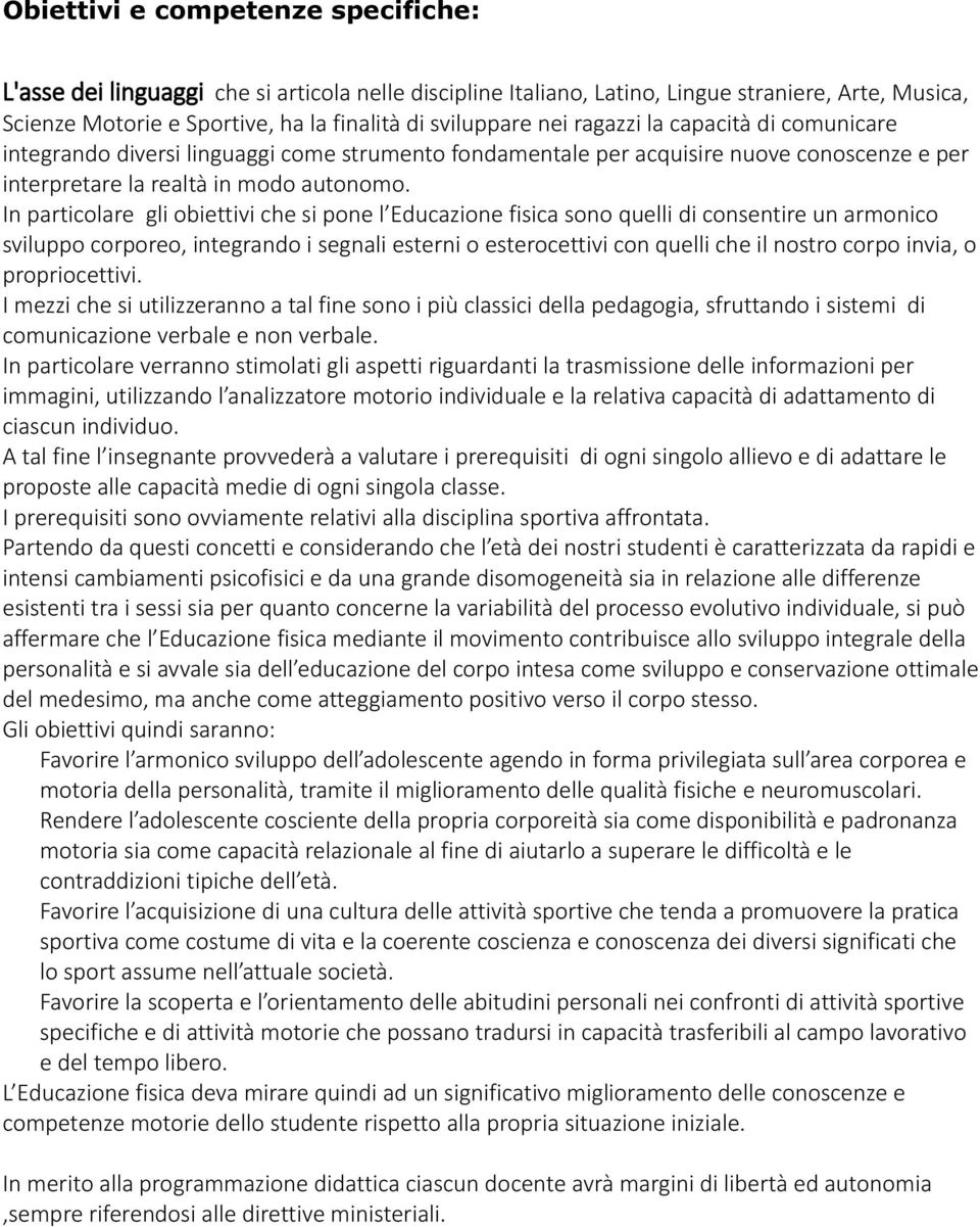 In particolare gli obiettivi che si pone l Educazione fisica sono quelli di consentire un armonico sviluppo corporeo, integrando i segnali esterni o esterocettivi con quelli che il nostro corpo