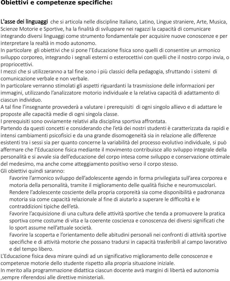 In particolare gli obiettivi che si pone l Educazione fisica sono quelli di consentire un armonico sviluppo corporeo, integrando i segnali esterni o esterocettivi con quelli che il nostro corpo