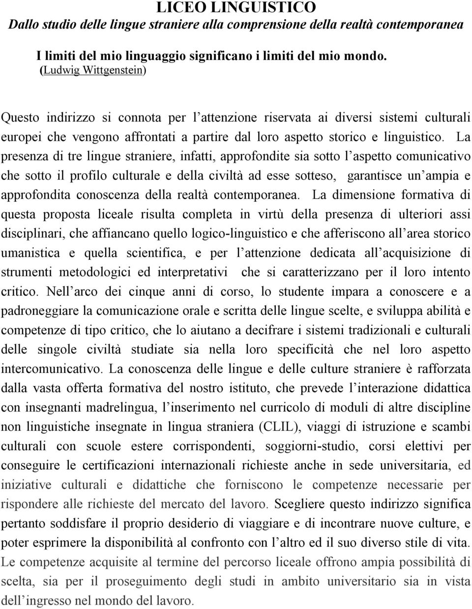 La presenza di tre lingue straniere, infatti, approfondite sia sotto l aspetto comunicativo che sotto il profilo culturale e della civiltà ad esse sotteso, garantisce un ampia e approfondita