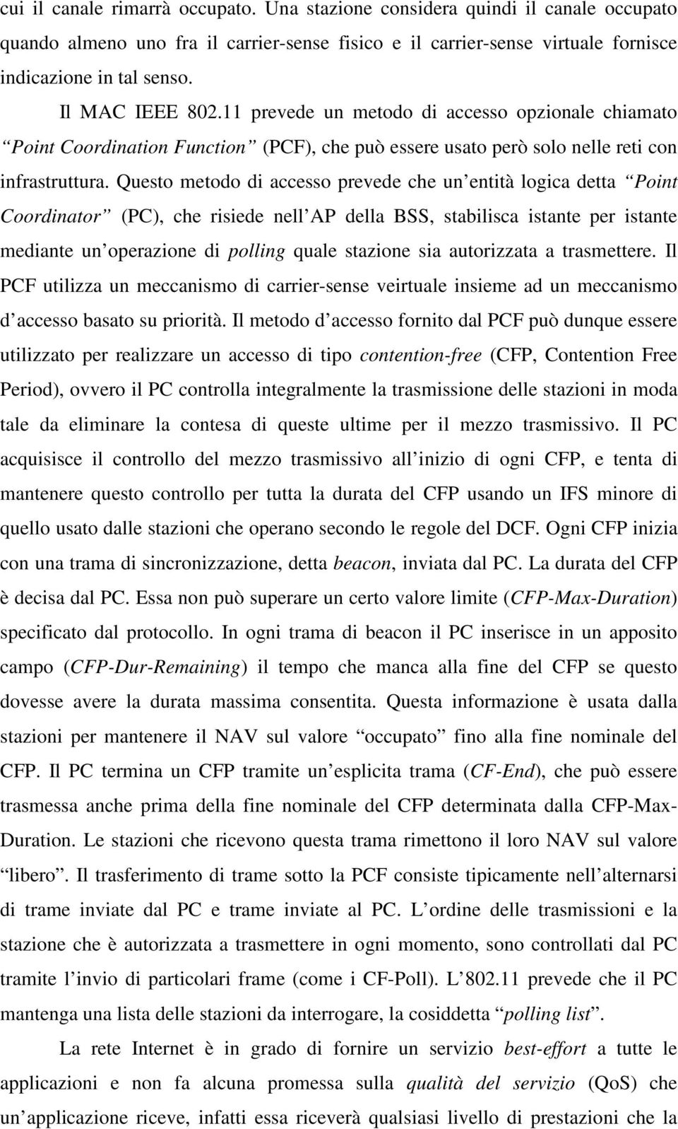 Questo metodo di accesso prevede che un entità logica detta Point Coordinator (PC), che risiede nell AP della BSS, stabilisca istante per istante mediante un operazione di polling quale stazione sia