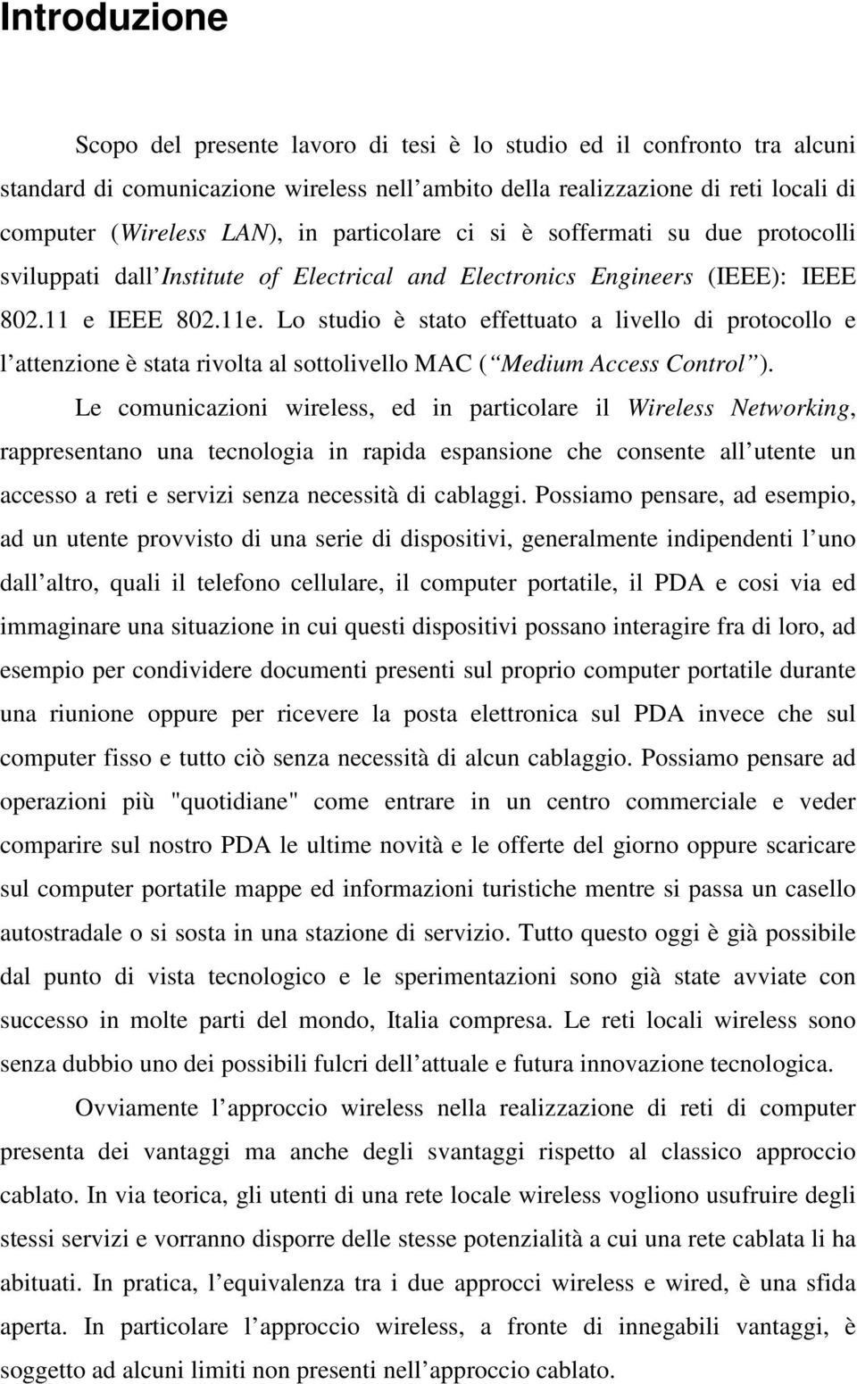 Lo studio è stato effettuato a livello di protocollo e l attenzione è stata rivolta al sottolivello MAC ( Medium Access Control ).