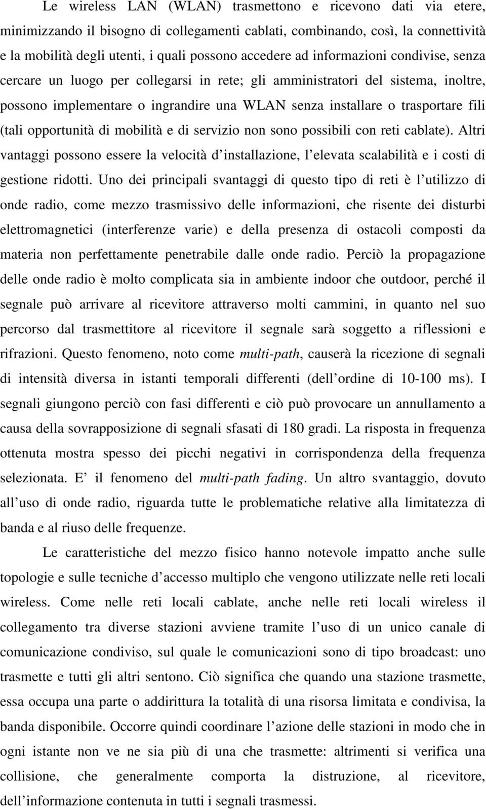 opportunità di mobilità e di servizio non sono possibili con reti cablate). Altri vantaggi possono essere la velocità d installazione, l elevata scalabilità e i costi di gestione ridotti.