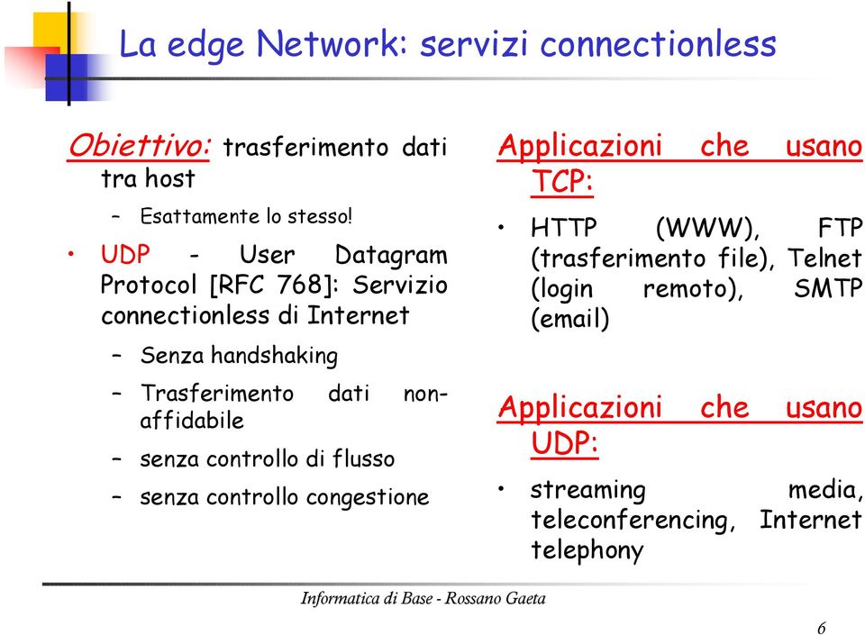 nonaffidabile senza controllo di flusso senza controllo congestione Applicazioni che usano TCP: HTTP (WWW), FTP