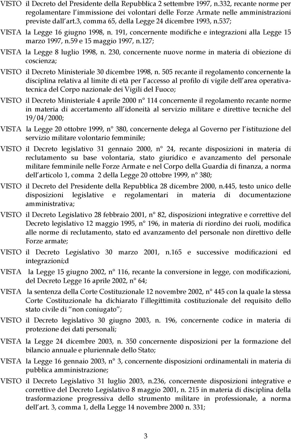 127; VISTA la Legge 8 luglio 1998, n. 230, concernente nuove norme in materia di obiezione di coscienza; VISTO il Decreto Ministeriale 30 dicembre 1998, n.