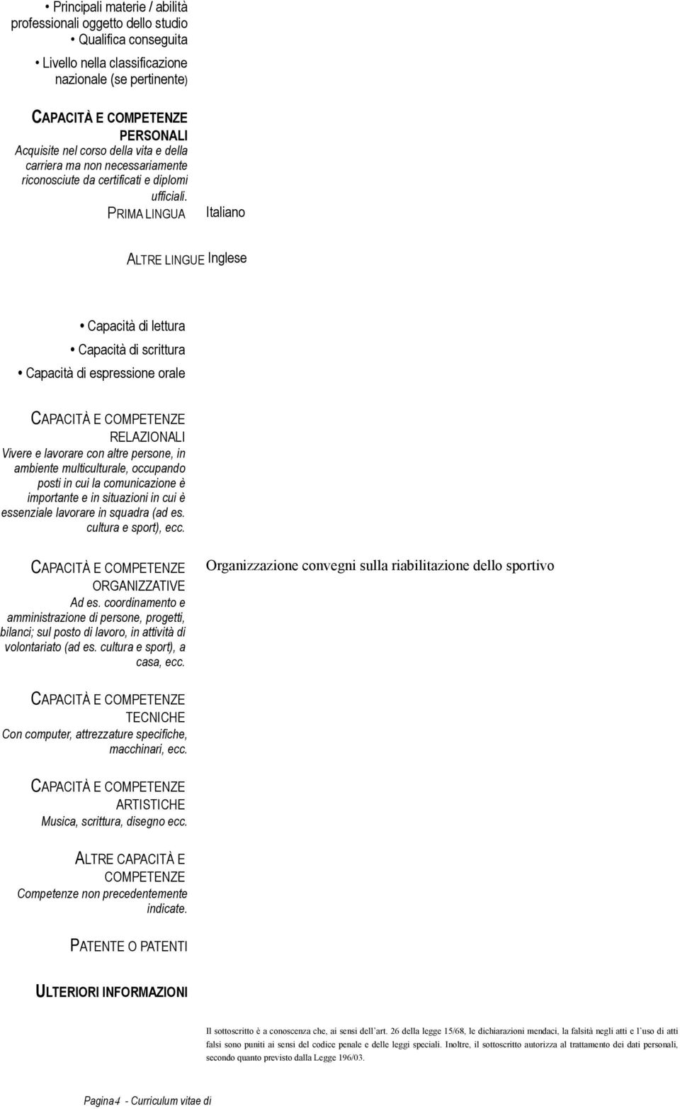 occupando posti in cui la comunicazione è importante e in situazioni in cui è essenziale lavorare in squadra (ad es. cultura e sport), ecc. ORGANIZZATIVE Ad es.