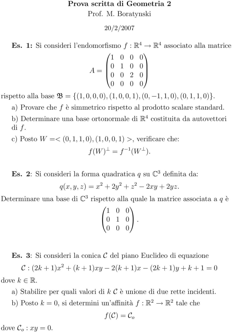 c) Posto W =< (0, 1, 1, 0), (1, 0, 0, 1) >, verificare che: f(w ) = f 1 (W ). Es. 2: Si consideri la forma quadratica q su C 3 definita da: q(x, y, z) = x 2 + 2y 2 + z 2 2xy + 2yz.