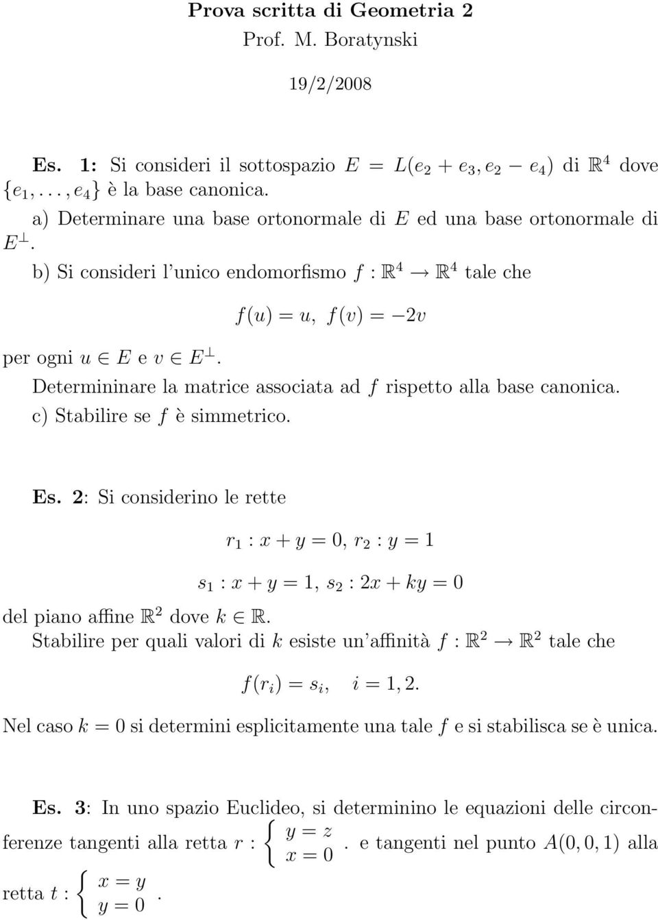 Es. 2: Si considerino le rette r 1 : x + y = 0, r 2 : y = 1 s 1 : x + y = 1, s 2 : 2x + ky = 0 del piano affine R 2 dove k R.