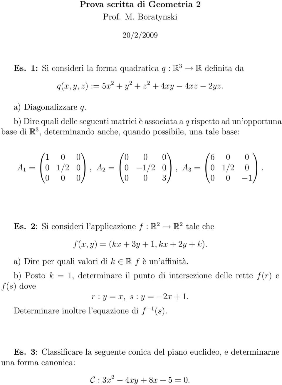 3 = 0 1/2 0. 0 0 0 0 0 3 0 0 1 Es. 2: Si consideri l applicazione f : R 2 R 2 tale che f(x, y) = (kx + 3y + 1, kx + 2y + k). a) Dire per quali valori di k R f è un affinità.