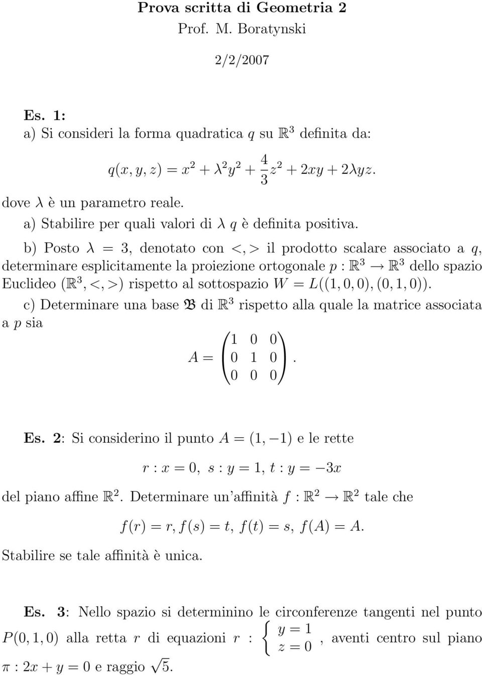 b) Posto λ = 3, denotato con <, > il prodotto scalare associato a q, determinare esplicitamente la proiezione ortogonale p : R 3 R 3 dello spazio Euclideo (R 3, <, >) rispetto al sottospazio W =