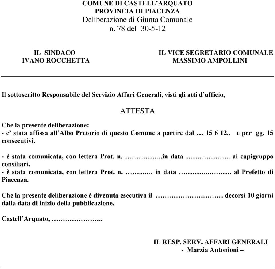 la presente deliberazione: - e stata affissa all Albo Pretorio di questo Comune a partire dal... 15 6 12.. e per gg. 15 consecutivi. - è stata comunicata, con lettera Prot. n...in data.