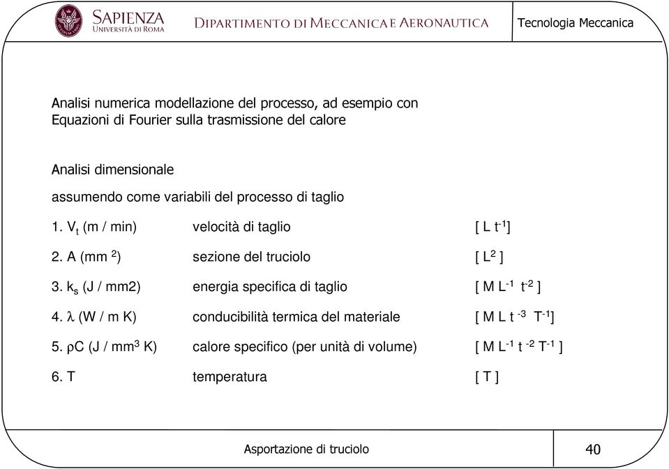 A (mm 2 ) sezione del truciolo [ L 2 ] 3. k s (J / mm2) energia specifica di taglio [ M L -1 t -2 ] 4.