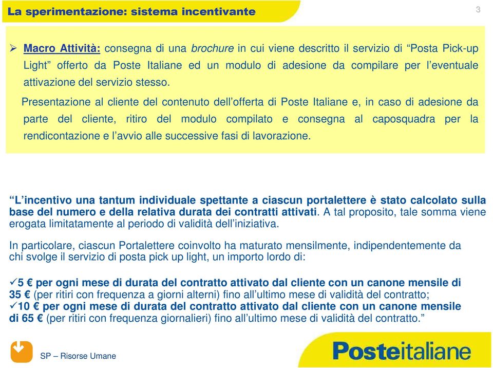 Presentazione al cliente del contenuto dell offerta di Poste Italiane e, in caso di adesione da parte del cliente, ritiro del modulo compilato e consegna al caposquadra per la rendicontazione e l